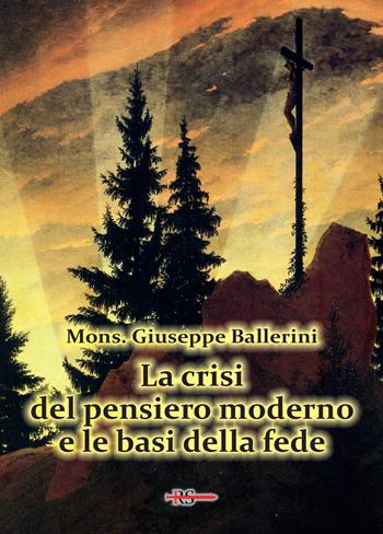 La crisi del pensiero moderno e le basi della fede - Mons. Giuseppe Ballerini - Libro Edizioni Radio Spada 2021, Tibi dabo claves | Libraccio.it