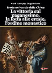 Storia universale della Chiesa. Vol. 2/1: La vittoria sul paganesimo, la lotta alle eresie, l’ordine monastico