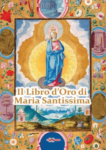 Il Libro d'Oro di Maria Santissima. Il trattato della vera devozione alla Santa Vergine, Le Glorie di Maria, una Nota su Maria Corredentrice e le principali devozioni mariane per salvare noi stessi e il nostro prossimo  - Libro Edizioni Radio Spada 2021, Rosa mystica | Libraccio.it