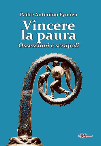 Vincere la paura. Ossessioni e scrupoli - Antonino Eymieu - Libro Edizioni Radio Spada 2022, Rosa mystica | Libraccio.it