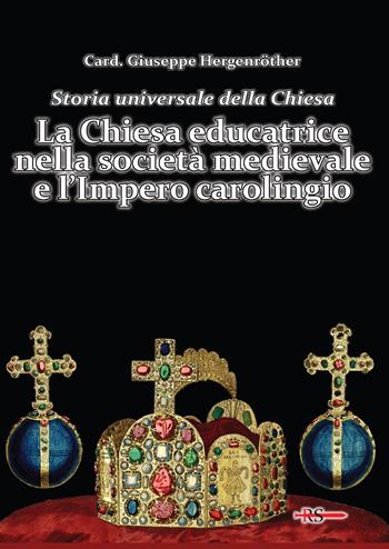Storia universale della Chiesa. Vol. 4: LA Chiesa educatrice nella società medievale e l'Impero carolingio - Giuseppe Hergenröther - Libro Edizioni Radio Spada 2022, La Spada dell'Arcangelo | Libraccio.it