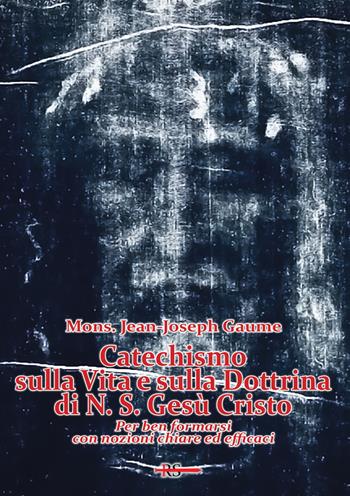 Catechismo sulla vita e sulla dottrina di N. S. Gesù Cristo - Jean-Joseph Gaume - Libro Edizioni Radio Spada 2022, Tibi dabo claves | Libraccio.it