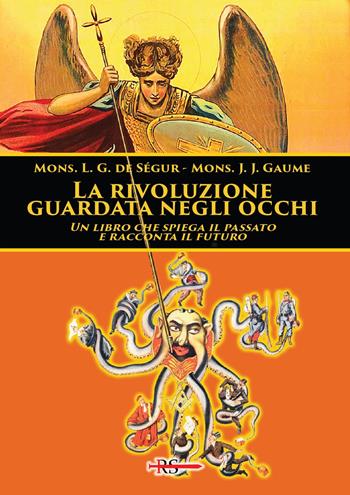 La rivoluzione guardata negli occhi. Un libro che spiega il passato e racconta il futuro - Louis Gaston Adrien de Ségur, Jean-Joseph Gaume - Libro Edizioni Radio Spada 2023, Tibi dabo claves | Libraccio.it