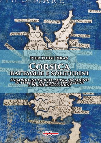 Corsica: battaglie e solitudini. Sguardo indiscreto sopra un sogno di libertà, fra molte tentazioni e poche beatitudini - Pier Luigi Piras - Libro Edizioni Radio Spada 2023, La Spada dell'Arcangelo | Libraccio.it