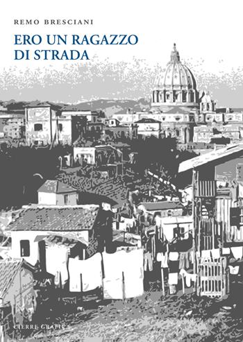 Ero un ragazzo di strada. Intervista autobiografica. Ediz. illustrata - Remo Bresciani - Libro Cierre Grafica 2015 | Libraccio.it