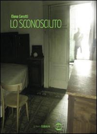 Lo sconosciuto - Elena Cerutti - Libro Golem Edizioni 2014, Uomo | Libraccio.it