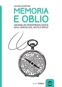 Memoria e oblio. Un'analisi fenomenologica degli anni bui del secolo breve - Davide Schiffer - Libro Golem Edizioni 2014, Uomo | Libraccio.it