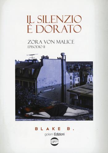 Il silenzio è dorato. Zora Von Malice. Episodio 2 - Blake B. - Libro Golem Edizioni 2015, Dogma | Libraccio.it