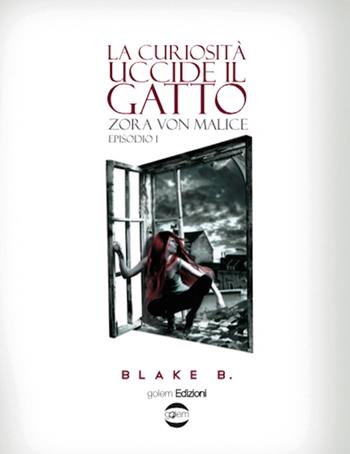 La curiosità uccide il gatto. Zora Von Malice. Episodio 1 - Blake B. - Libro Golem Edizioni 2015, Dogma | Libraccio.it