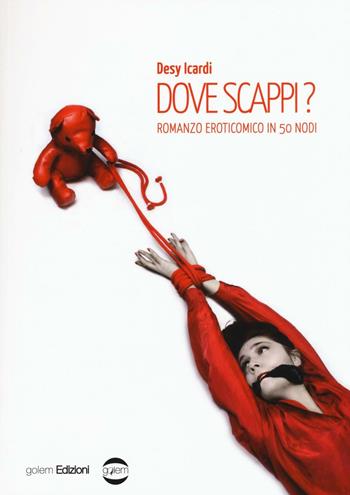 Dove scappi? Romanzo eroticomico in 50 nodi - Desy Icardi - Libro Golem Edizioni 2016, Mondo | Libraccio.it