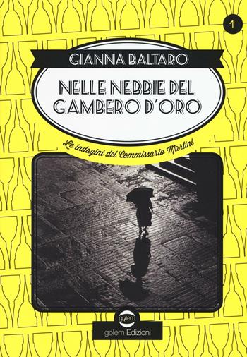 Nelle nebbie del gambero d'oro. Le indagini del commissario Martini. Vol. 1 - Gianna Baltaro - Libro Golem Edizioni 2016, Swing | Libraccio.it