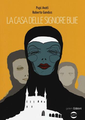 La casa delle signore buie - Pupi Avati, Roberto Gandus - Libro Golem Edizioni 2016, Mondo | Libraccio.it