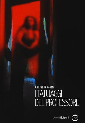 I tatuaggi del professore - Andrea Tamietti - Libro Golem Edizioni 2016, Mondo | Libraccio.it