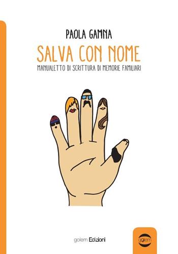 Salva con nome. Manualetto di memorie familiari - Paola Gamna - Libro Golem Edizioni 2017, Anno | Libraccio.it