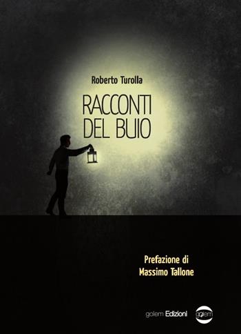 Racconti del buio - Roberto Turolla - Libro Golem Edizioni 2017, Mondo | Libraccio.it