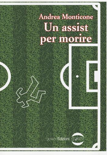 Un assist per morire - Andrea Monticone - Libro Golem Edizioni 2017, Fuori collana | Libraccio.it
