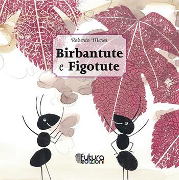 Birbantute e figotute - Roberto Meroi - Libro Futura Edizioni 2017 | Libraccio.it