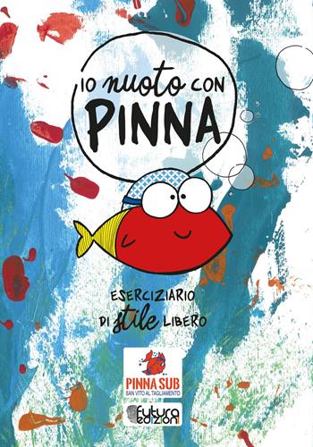 Io nuoto con Pinna. Eserciziario di stile libero - Francesca Benvenuto, Massimiliano Popaiz - Libro Futura Edizioni 2018 | Libraccio.it
