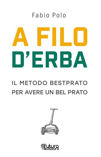 A filo d'erba. Il metodo Bestprato per avere un bel prato - Fabio Polo - Libro Futura Edizioni 2018 | Libraccio.it