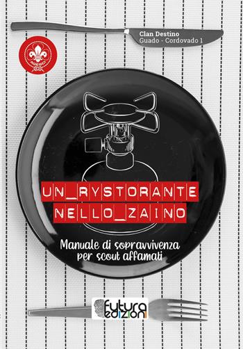 Un RYStorante nello Zaino. Manuale di sopravvivenza per scout affamati - Gruppo scout Agesci Guado-Cordovado 1, Clan Destino - Libro Futura Edizioni 2020 | Libraccio.it