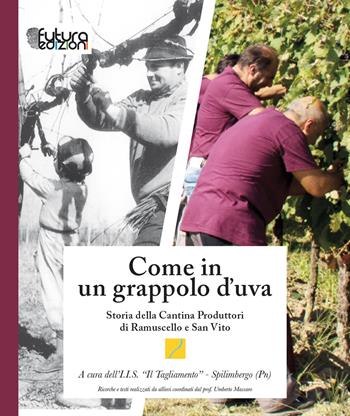 Come in un grappolo d'uva. Storia della Cantina Produttori di Ramuscello e San Vito  - Libro Futura Edizioni 2020 | Libraccio.it