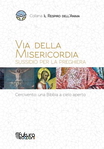 Via della Misericordia. Sussidio alla preghiera. Cercivento: una Bibbia a cielo aperto  - Libro Futura Edizioni 2020, Il respiro dell'anima | Libraccio.it