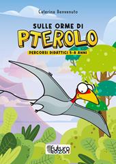Sulle orme di Pterolo. Percorsi didattici 5-8 anni. Ediz. illustrata