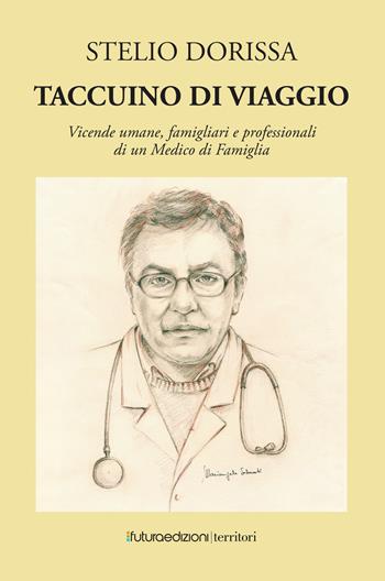 Taccuino di viaggio. Vicende umane, famigliari e professionali di un medico di famiglia - Stelio Dorissa - Libro Futura Edizioni 2021 | Libraccio.it