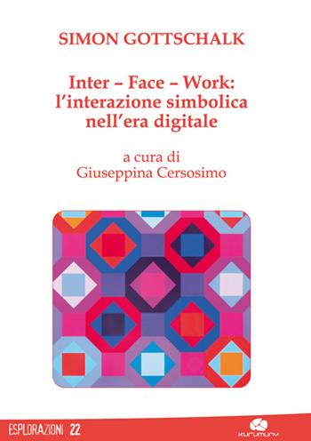 Inter-Face-Work. L'interazione simbolica nell'era digitale - Simon Gottschalk - Libro Kurumuny 2015, Esplorazioni | Libraccio.it