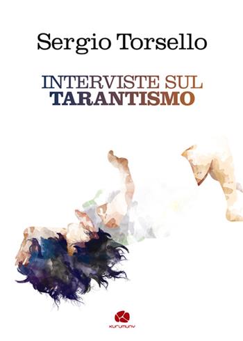 Interviste sul tarantismo - Sergio Torsello - Libro Kurumuny 2015, Fuori collana | Libraccio.it