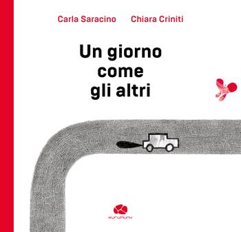 Un giorno come gli altri. Ediz. illustrata - Carla Saracino, Chiara Criniti - Libro Kurumuny 2021, Rosso e viola | Libraccio.it