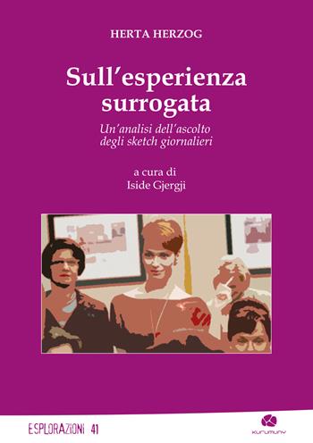 Sull'esperienza surrogata. Un'analisi dell'ascolto degli sketch giornalieri - Herta Herzog - Libro Kurumuny 2022, Esplorazioni | Libraccio.it