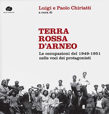 Terra rossa d'Arneo. Le occupazioni del 1949-1951 nelle voci dei protagonisti. Con 2 CD-Audio  - Libro Kurumuny 2017, Fuori collana | Libraccio.it