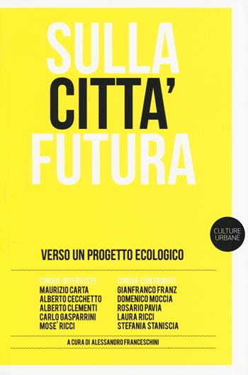 Sulla città futura. Verso un progetto ecologico - Alessandro Franceschini - Libro Listlab 2014, Tempi e temi | Libraccio.it