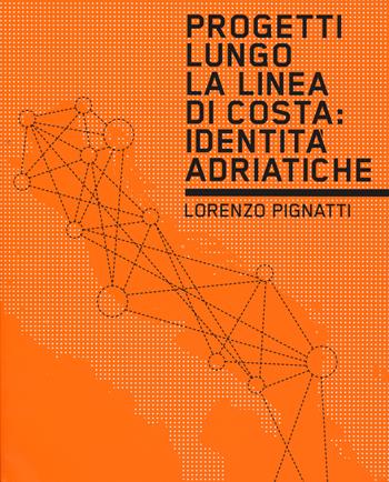 Progetti lungo la linea di costa. Identità adriatiche - Lorenzo Pignatti - Libro Listlab 2014, Babel | Libraccio.it