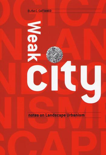 Weak city. Note on landscape urbanism - Elisa Cattaneo - Libro Listlab 2015, Babel | Libraccio.it