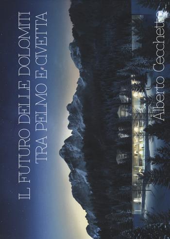 Il futuro delle Dolomiti tra Pelmo e Civetta. Ediz. illustrata - Alberto Cecchetto - Libro Listlab 2015 | Libraccio.it