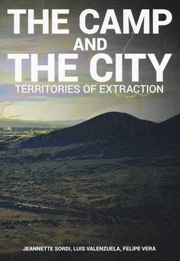 The camp and the city. Territories of extraction. Ediz. a colori  - Libro Listlab 2017, Enter Anthropocene | Libraccio.it