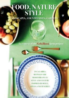 Food, nature, style. Landscapes, cuntryside, gardens. Vol. 1: In Calabria between the mediterranean style and culture inspired by Sicily, Apulia and Tenerife  - Libro Listlab 2018, Inspiration guide | Libraccio.it