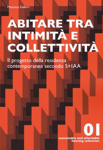 Abitare tra intimità e collettività. Il progetto della residenza contemporanea secondo 5+IAA. Ediz. illustrata - Massimo Faiferri - Libro Listlab 2017, Sustainable and affordable housing | Libraccio.it