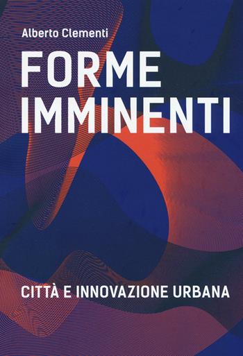 Forme imminenti. Città e innovazione urbana. Ediz. bilingue - Alberto Clementi - Libro Listlab 2016, Babel | Libraccio.it