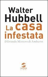 La casa infestata. Il grande mistero di Amherst - Walter Hubbell - Libro Golem Libri 2014, Psichica | Libraccio.it