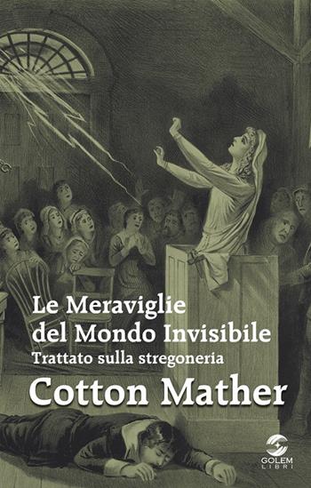 Le meraviglie del mondo invisibile. Trattato sulla stregoneria - Cotton Mather - Libro Golem Libri 2015, Folklore | Libraccio.it