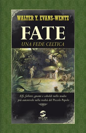 Fate: una fede celtica. Elfi, folletti, gnomi e coboldi nello studio più autorevole sulla realtà del piccolo popolo - W. Y. Evans-Wentz - Libro Golem Libri 2016, Folklore | Libraccio.it