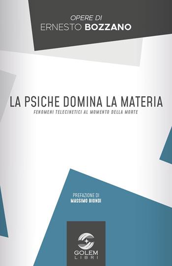 La psiche domina la materia. Fenomeni telecinetici al momento della morte - Ernesto Bozzano - Libro Golem Libri 2020, Opere di Ernesto Bozzano | Libraccio.it