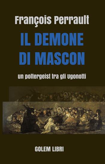 Il demone di Mascon. Un poltergeist tra gli Ugonotti - Francois Perrault - Libro Golem Libri 2021, Folklore | Libraccio.it