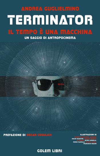 Terminator: il tempo è una macchina - Andrea Guglielmino - Libro Golem Libri 2021, Orizzonti | Libraccio.it