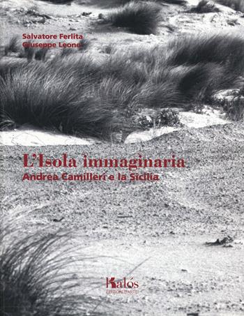 L'isola immaginaria. Andrea Camilleri e la Sicilia. Ediz. italiana e inglese - Salvatore Ferlia, Giuseppe Leone - Libro Kalós 2014 | Libraccio.it