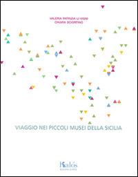 Viaggio nei piccoli musei della Sicilia - Valeria P. Li Vigni, Chiara Sciortino - Libro Kalós 2014, Le arti | Libraccio.it