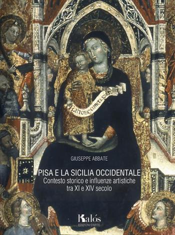 Pisa e la Sicilia occidentale. Contesto storico e influenze artistiche tra XI e XIV secolo - Giuseppe Abbate - Libro Kalós 2014, Le arti | Libraccio.it